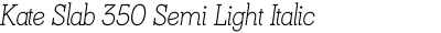 Kate Slab 350 Semi Light Italic